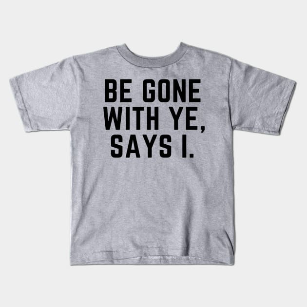 Be gone with ye, says I- an antisocial pirate kinda design Kids T-Shirt by C-Dogg